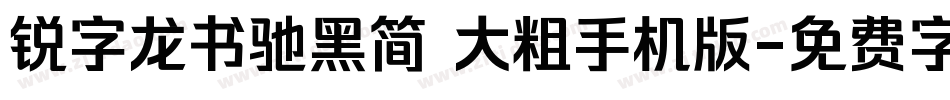 锐字龙书驰黑简 大粗手机版字体转换